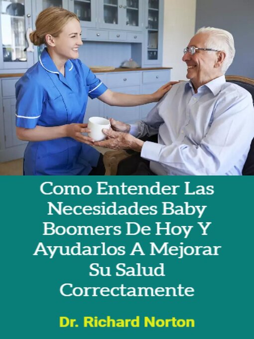 Title details for Como Entender Las Necesidades Baby Boomers De Hoy Y Ayudarlos a Mejorar Su Salud Correctamente by Dr. Richard Norton - Available